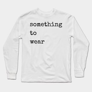 Something to wear Long Sleeve T-Shirt